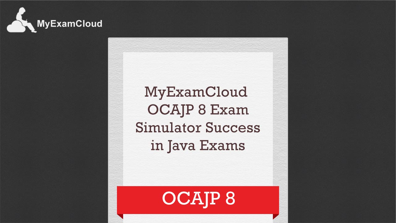 MyExamCloud OCAJP 8 Exam Simulator Success in Java Exams - MyExamCloud
