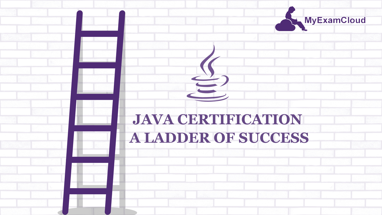 Java Certification a Ladder of Success - MyExamCloud